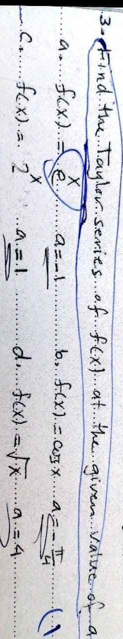 3-Find. the Tayler.series..o.f..fEx}...at.the.given.vatue a
an. fcx).
.b.f(x).c ....aE
..aニー1.
....
C.. fl.x).2. 2
..A.=.1.
..a.4.
