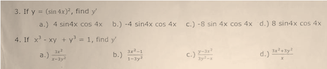 3. If y = (sin 4x)², find y'
a.) 4 sin4x cos 4x
b.) -4 sin4x cos 4x
c.) -8 sin 4x cos 4x d.)8 sin4x cos 4x
4. If x - xy + y = 1, find y'
%3D
3x2
a.)
x-3y?
3x2-1
b.)
1-3y?
C.) 2-3r
3y-x
3x²+3y?
