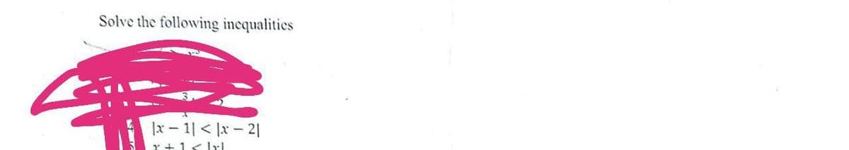 Solve the following incqualitics
|x - 1| < |x - 2|
Y +1< lrl
