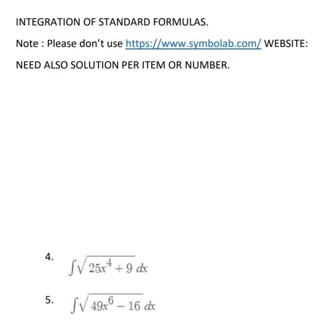 INTEGRATION OF STANDARD FORMULAS.
Note : Please don't use https://www.symbolab.com/ WEBSITE:
NEED ALSO SOLUTION PER ITEM OR NUMBER.
4.
SV 25x* + 9 dx
SV 49° – 16 dk
5.
