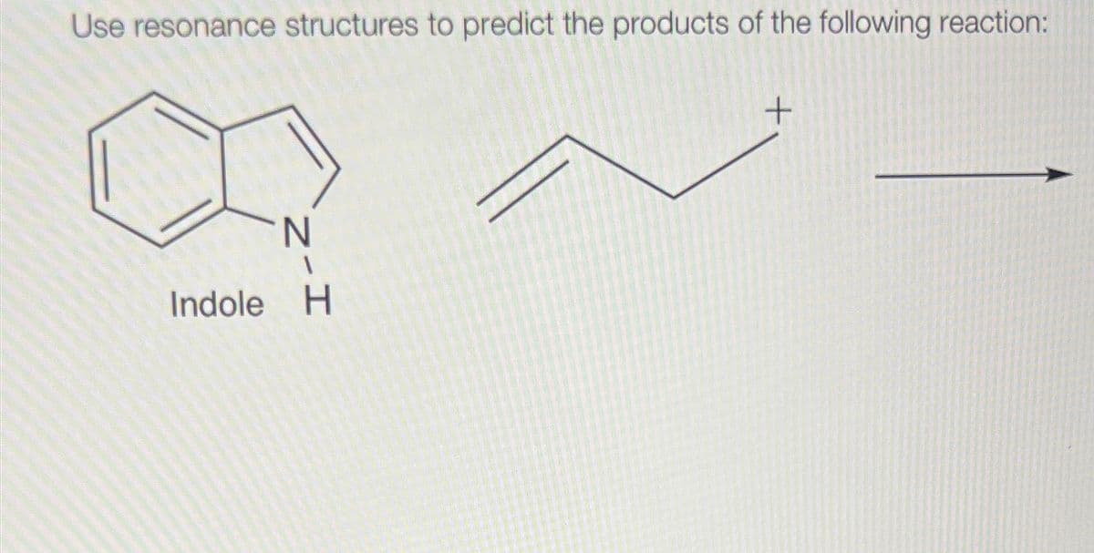 Use resonance structures to predict the products of the following reaction:
Indole H
+