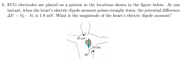 6. ECG electrodes are placed on a patient in the locations shown in the figure below. At one
instant, when the heart's electric dipole moment points straight down, the potential difference
AV = V₂ - V₁ is 1.8 mV. What is the magnitude of the heart's electric dipole moment?
10 cm,
30°
10 cm