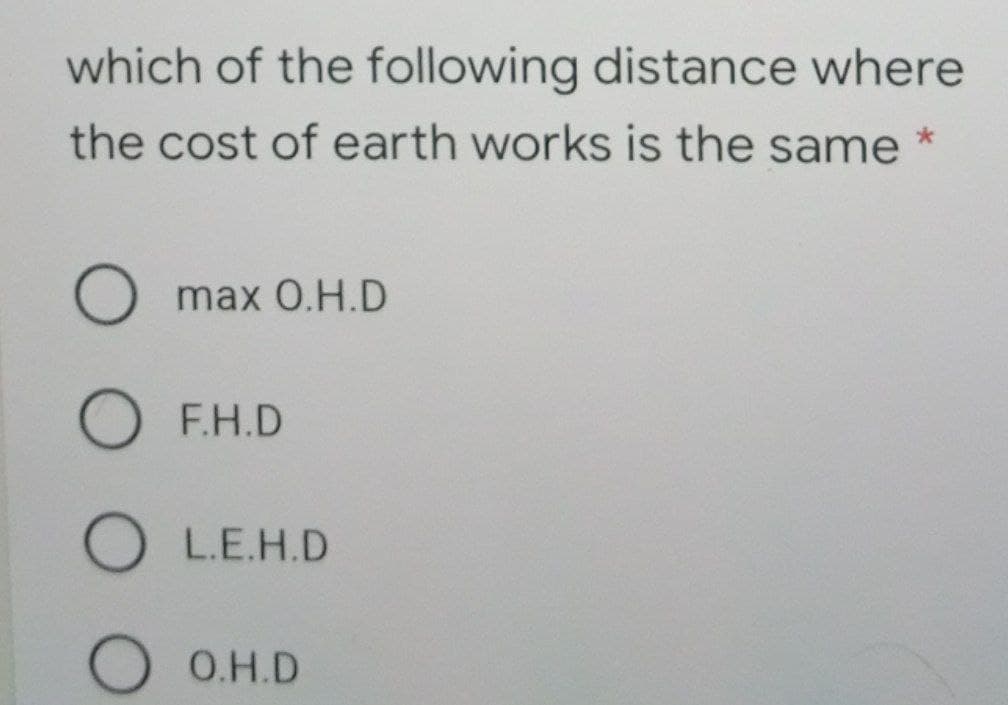 which of the following distance where
the cost of earth works is the same *
O max 0.H.D
O F.H.D
O L.E.H.D
O O.H.D
