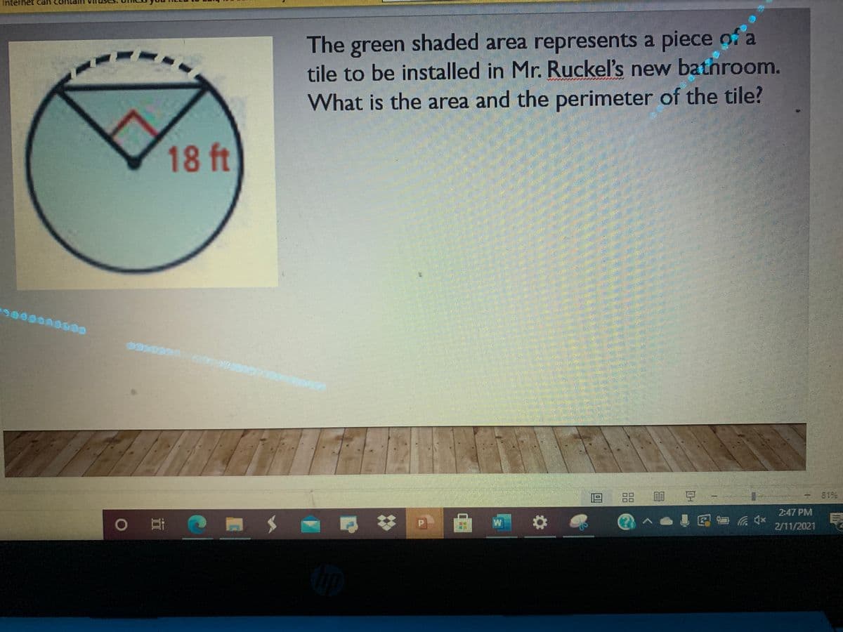 Internet can
The green shaded area represents a piece of a
tile to be installed in Mr. Ruckel's new bathroom.
What is the area and the perimeter of the tile?
18 ft
品
早
81%
2:47 PM
2/11/2021
口ロ
