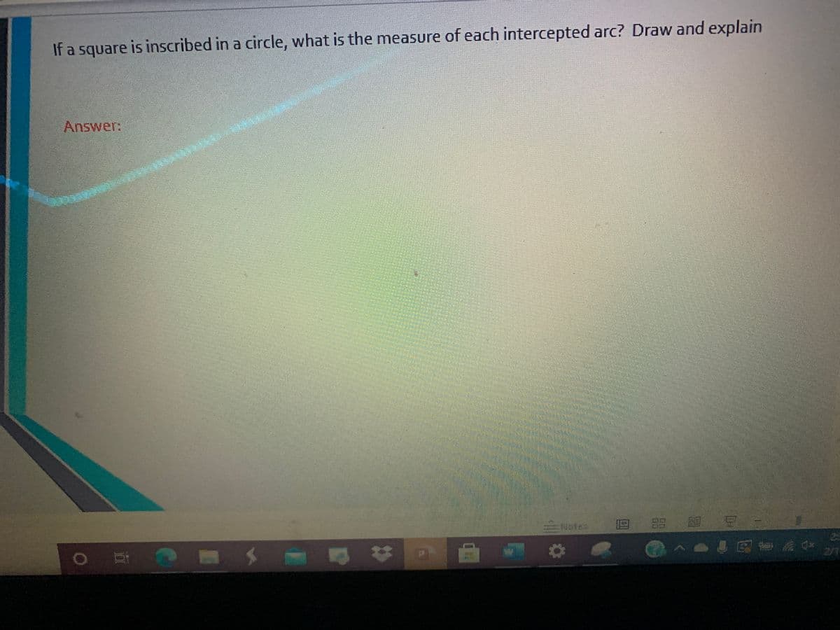 If a square is inscribed in a circle, what is the measure of each intercepted arc? Draw and explain
Answer:
三otes
%23
2/1
