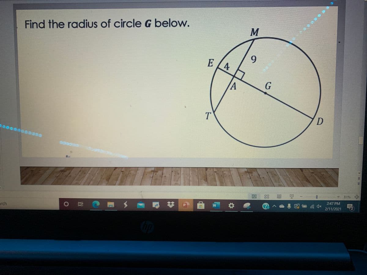 Find the radius of circle G below.
9.
E 4
4.
A
G
81%
88
2:47 PM
2/11/2021
O
耳
arch
