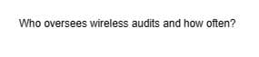 Who oversees wireless audits and how often?