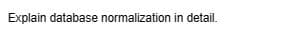 Explain database normalization in detail.