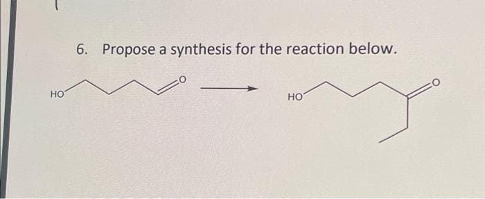 HO
6. Propose a synthesis for the reaction below.
HO