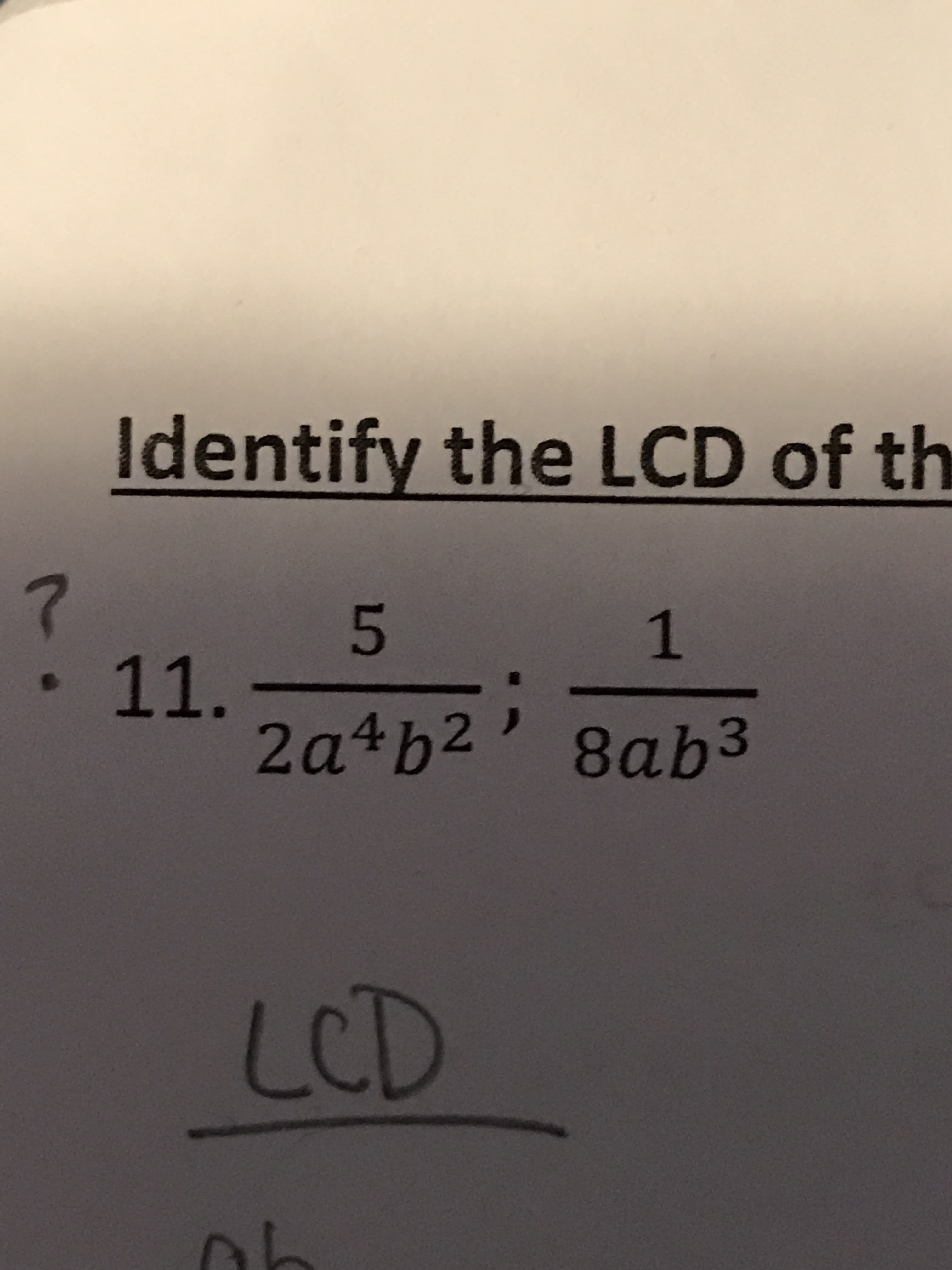 Identify the LCD of th
7
5
11.
2a4b2' 8ab3
1
LCD
