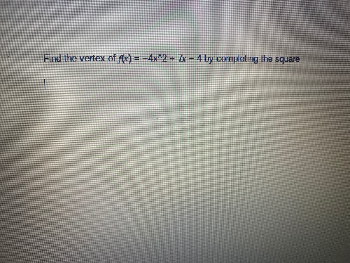 Find the vertex of (r) = -4x^2 + 7x-4 by completing the square
