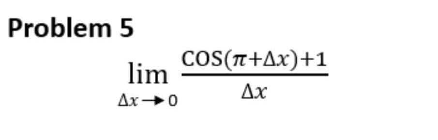 Problem 5
lim
Δx - 0
COS(π+Δx)+1
Δε