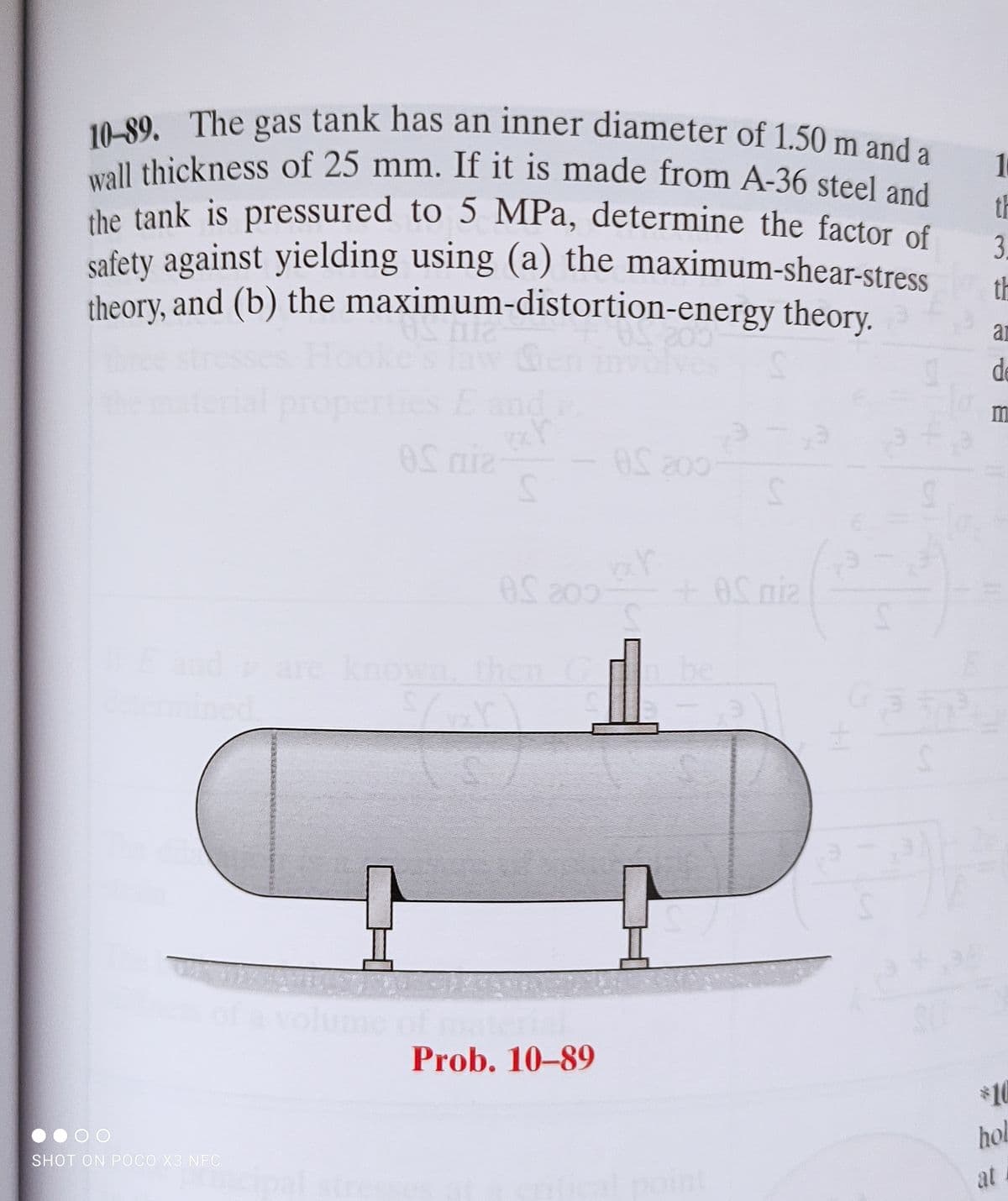 wall thickness of 25 mm. If it is made from A-36 steel and
10-89. The gas tank has an inner diameter of 1.50 m and a
the tank is pressured to 5 MPa, determine the factor of
1t
th
3.
safety against yielding using (a) the maximum-shear-stress
th
theory, and (b) the maximum-distortion-energy theory.
ar
invoives
de
properties E
mi
Eand are known then C
mined
be
50
of a volun
Prob. 10-89
$10
hol
SHOT ON POCO X3 NFC
at
