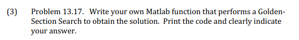 (3)
Problem 13.17. Write your own Matlab function that performs a Golden-
Section Search to obtain the solution. Print the code and clearly indicate
your answer.