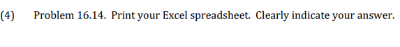 (4)
Problem 16.14. Print your Excel spreadsheet. Clearly indicate your answer.