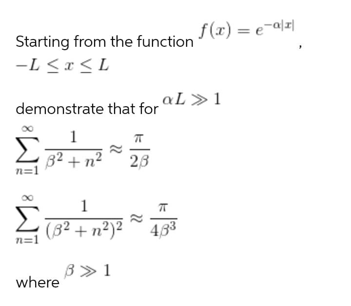 f (x) = e-alx]
Starting from the function
-L <x < L
aL >1
demonstrate that for
1
32 + n-
n=1
23
1
Σ
(82 + n²)²
4,33
n=1
B > 1
where
