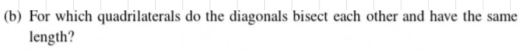 (b) For which quadrilaterals do the diagonals bisect each other and have the same
length?
