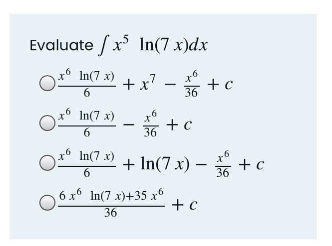 Evaluate /x ln(7 x)dx
x° In(7 x)
+x' - +c
36
6.
In(7 x)
+ c
6.
36
In(7 x)
+ In(7 x) – + c
6.
36
6 x6 In(7 x)+35 x6
+ c
36
