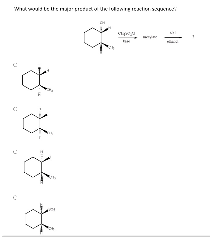 What would be the major product of the following reaction sequence?
он
Nal
CH;SO,CI
mesylate
ethanol
base
CH3
CH3
"CH3
CH3
CH3
Il
Il
