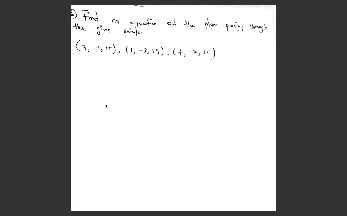 O Find
the
suafion of the plane paning Hmrayh
pointe-
an
(3, -1, 1r), (1, -2, 19),(+,-a, 15)
