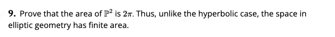 9. Prove that the area of P2 is 2n. Thus, unlike the hyperbolic case, the space in
elliptic geometry has finite area.
