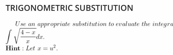 TRIGONOMETRIC SUBSTITUTION
Use an appropriate substitution to evaluate the integra
4 – x
-d.x.
Hint : Let æ = u².
