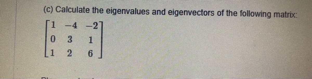 (c) Calculate the eigenvalues and eigenvectors of the following matrix:
-4
-27
0.
1.
9.
