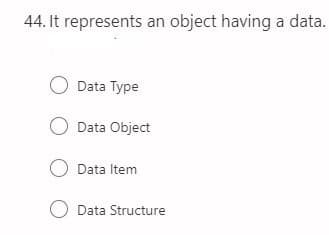 44. It represents an object having a data.
O Data Type
O Data Object
O Data Item
O Data Structure
