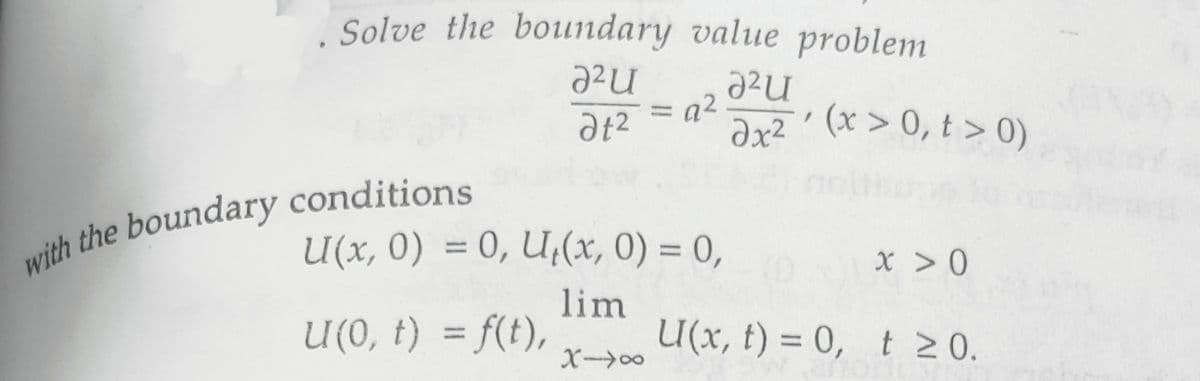 Solve the boundary value problem
au
au
at²
Əx²(x > 0, t > 0)
9²
U(x, 0) = 0, U₁(x, 0) = 0,
lim
U(0, t) = f(t),
X-8
with the boundary conditions
x > 0
U(x, t) = 0, t≥ 0.