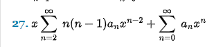 27. * Σ n(n - 1)anan-2.
n=2
+
n=0
and
