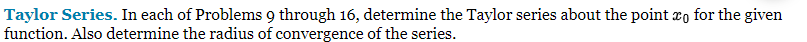 Taylor Series. In each of Problems 9 through 16, determine the Taylor series about the point o for the given
function. Also determine the radius of convergence of the series.