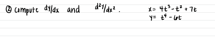 O campute dyldx and
X= 4t3-t² + 7t
y= t* - lot
