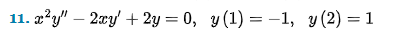 11. x²y" - 2xy + 2y = 0, y (1) = −1, y (2) = 1