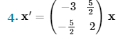 **Problem 4:**

Find the derivative of the vector **x**, denoted as **x'**.

Given:
\[ \mathbf{x}' = \begin{pmatrix}
-3 & \frac{5}{2} \\
-\frac{5}{2} & 2
\end{pmatrix} \mathbf{x} \]

Explanation of the given matrix equation:

This is a system of first-order linear differential equations represented in matrix form. The expression shows that the derivative of the vector \(\mathbf{x}\) (denoted as \(\mathbf{x}'\)) is equal to the product of a 2x2 matrix and the vector \(\mathbf{x}\).

The 2x2 matrix has the following elements:
- The element in the first row and first column is \(-3\).
- The element in the first row and second column is \(\frac{5}{2}\).
- The element in the second row and first column is \(-\frac{5}{2}\).
- The element in the second row and second column is \(2\).

This matrix transformation is applied to the vector \(\mathbf{x}\) to find its derivative \(\mathbf{x}'\).