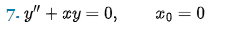 7- y" + xy = 0,
0=⁰x