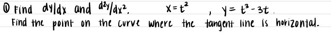 O tind dyldx and aby/ax?.
Find the point on the curve where the tangent line is horizontal.
X= t?
y= t° - 3t
