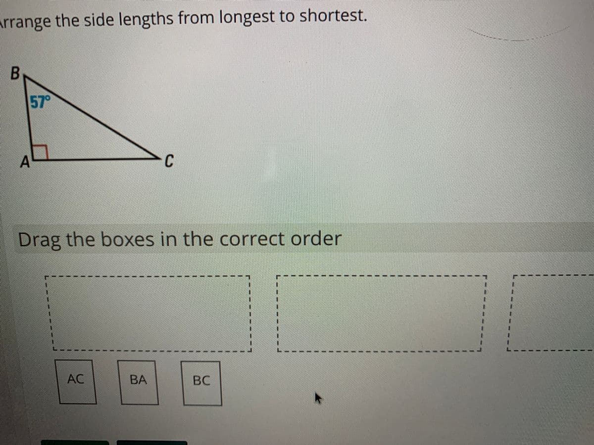 Arrange the side lengths from longest to shortest.
57°
C
Drag the boxes in the correct order
1.
1.
L.
L.
AC
BA
BC
