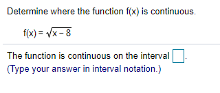 Determine where the function f(x) is continuous.
f(x) = Vx- 8
The function is continuous on the interval
