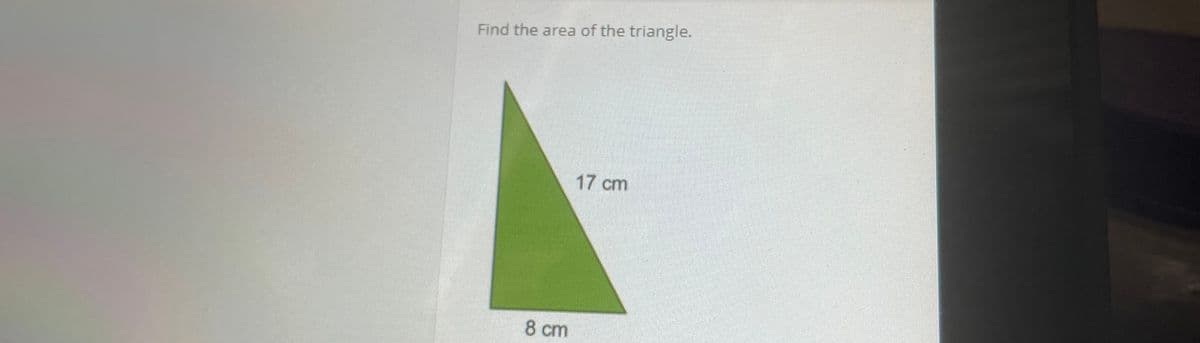 Find the area of the triangle.
17 cm
8 cm
