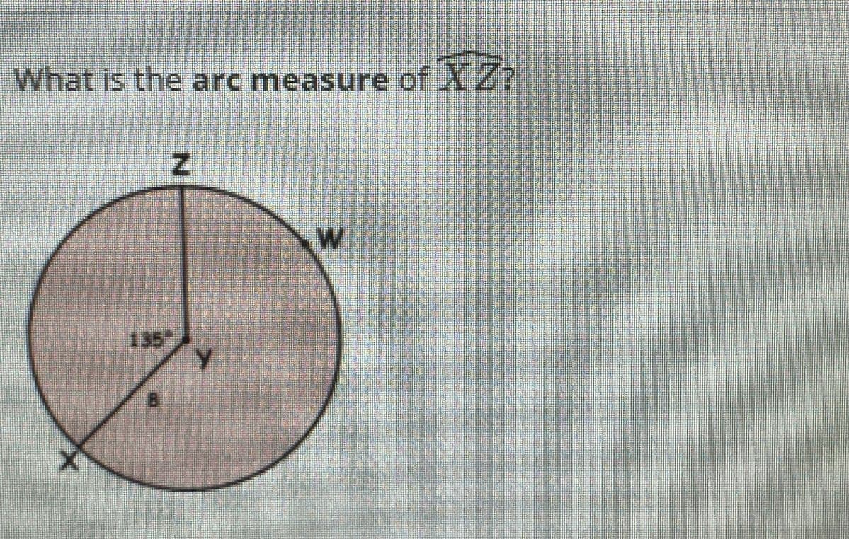 What is the arc measure of XZ?
135
N.
