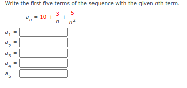 Write the first five terms of the sequence with the given nth term.
5
a, = 10 +2 +
n
n2
a3
as
I||| || ||||
* in
