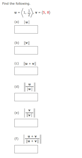 Find the following.
u = (1, ), v = (5, 8)
(a) u|
(b) ||v||
(c) ||u + v||
(d)
(e)
u + v
u +
