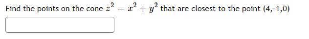 Find the points on the cone z2 = x² + y² that are closest to the point (4,-1,0)
