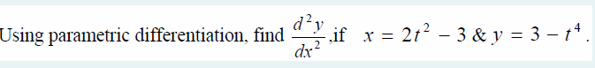 Using parametric differentiation, find
d'y
- if x = 2t2 –- 3 & y = 3 – t*
