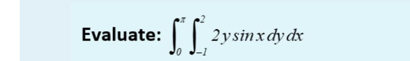 Evaluate: 2ysinxdydx
-1
