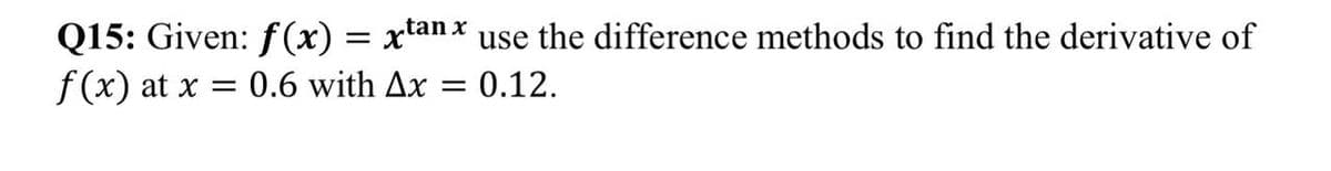 Q15: Given: f(x) = xtanx use the difference methods to find the derivative of
f(x) at x = 0.6 with Ax = 0.12.