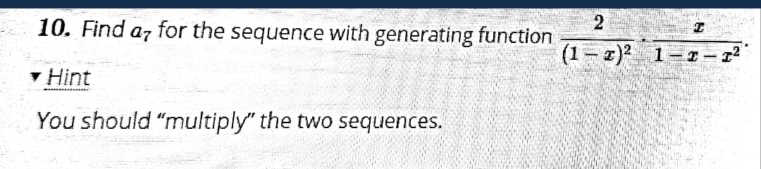 10. Find a, for the sequence with generating function
2.
(1-2) 1-1-2"
- Hint
You should "multiply" the two sequences.
2)
