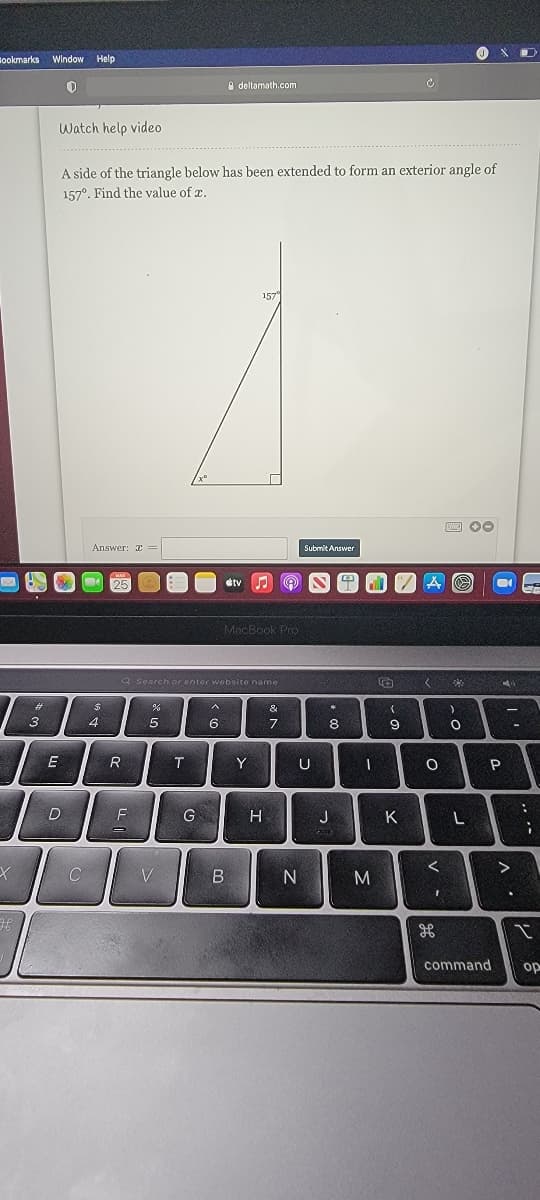1ookmarks
Window
Help
O dellamath.com
Watch help video
A side of the triangle below has been extended to form an exterior angle of
157°. Find the value of r.
157
Аnswer: T
Submit Answer
MacBook Peo
3
4
8
R
Y
U
F
G
H
J
K
V
M
command
op
v -
