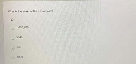 What is the value of the expression?
11C7
O
O
1,663,200
5040
330
7920