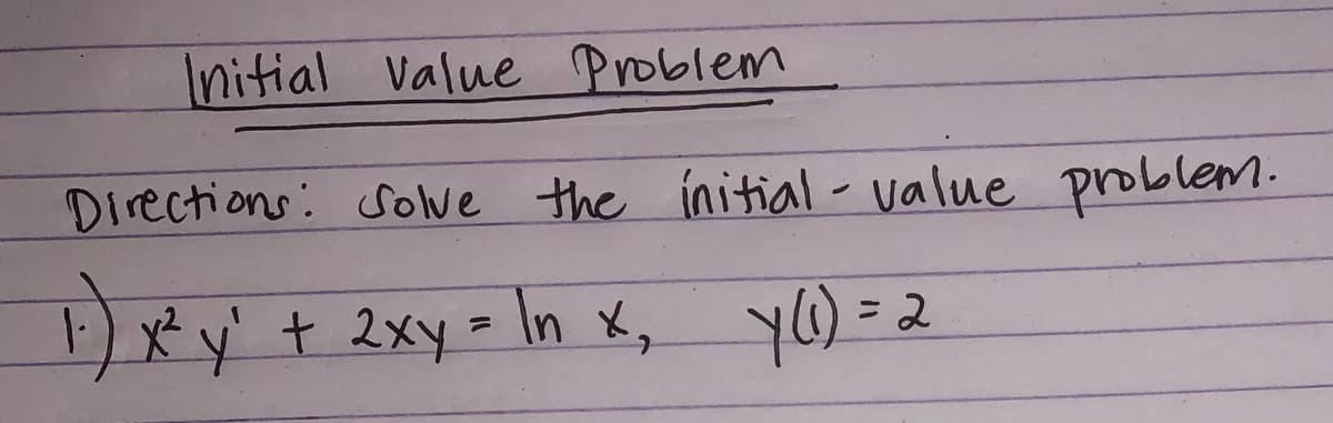 Initial Value Problem
Directions: solve the ínitial - value problem.
F)Ry + 2xy = In K, yo) =2
+ 2xy= In x, =
